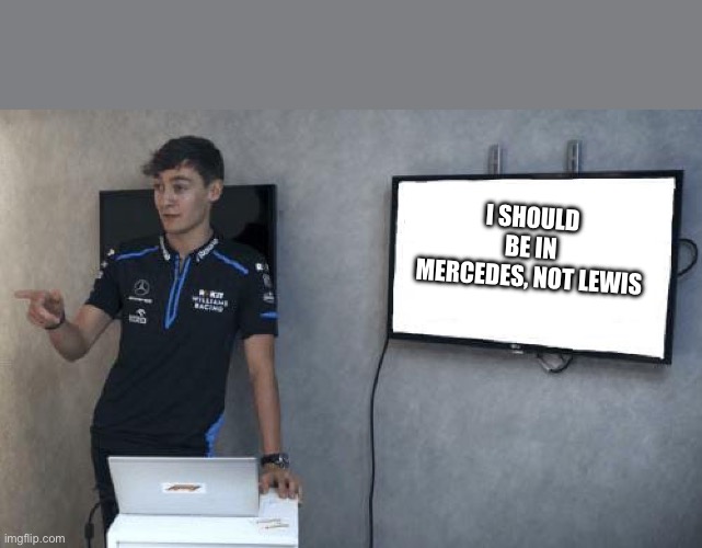 George Russell Powerpoint F1 | I SHOULD BE IN MERCEDES, NOT LEWIS | image tagged in george russell powerpoint f1 | made w/ Imgflip meme maker