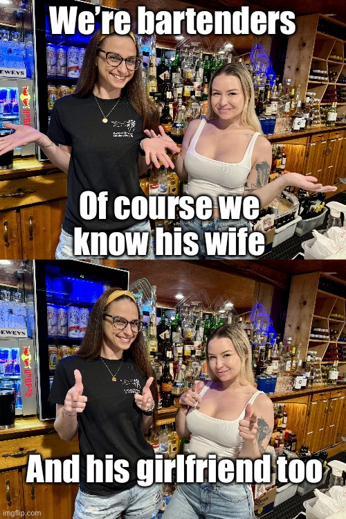 Be careful where you bring your side chicks | We’re bartenders; Of course we know his wife; And his girlfriend too | image tagged in pretty bartenders,pretty bartenders 2,girlfriend,funny memes | made w/ Imgflip meme maker