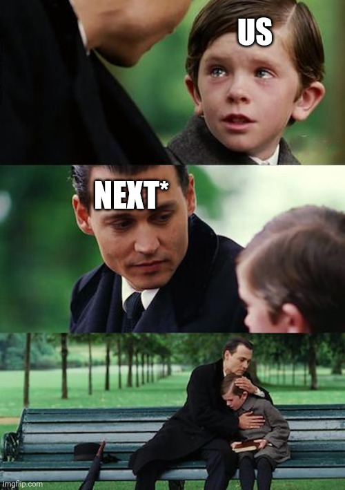 Finding Neverland Meme | US; NEXT* | image tagged in memes,finding neverland | made w/ Imgflip meme maker