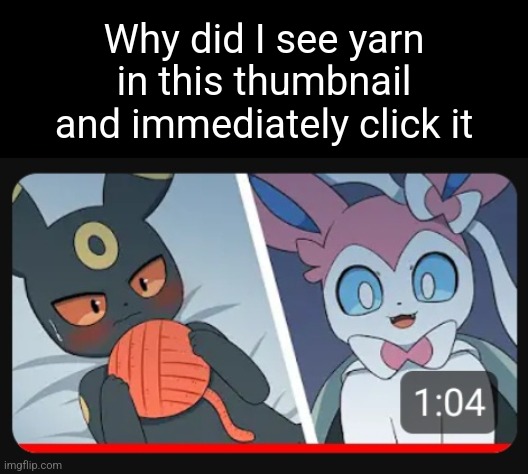 Why did I see yarn in this thumbnail and immediately click it | made w/ Imgflip meme maker