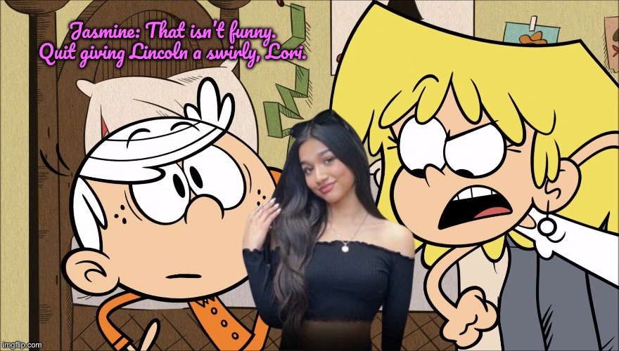 That Wasn’t Funny (Jasmine Mir) | Jasmine: That isn’t funny. Quit giving Lincoln a swirly, Lori. | image tagged in youtube,deviantart,girl,the loud house,lori loud,lincoln loud | made w/ Imgflip meme maker