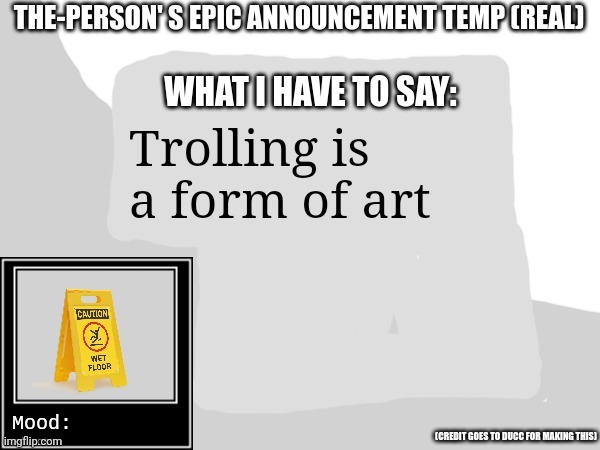 The-Person's epic announcement temp | Trolling is a form of art | image tagged in the-person's epic announcement temp | made w/ Imgflip meme maker