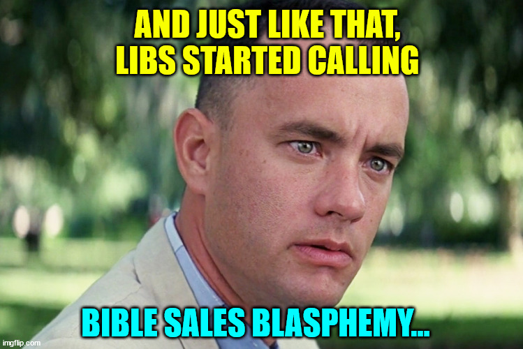 And Just Like That Meme | AND JUST LIKE THAT, LIBS STARTED CALLING BIBLE SALES BLASPHEMY... | image tagged in memes,and just like that | made w/ Imgflip meme maker