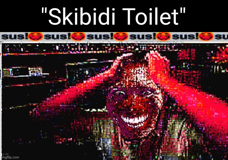 Me when the | "Skibidi Toilet" | image tagged in sus,skibidi toilet,gyatt,gen alpha,rizz | made w/ Imgflip meme maker
