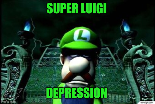 Depressed Luigi | SUPER LUIGI DEPRESSION | image tagged in depressed luigi | made w/ Imgflip meme maker