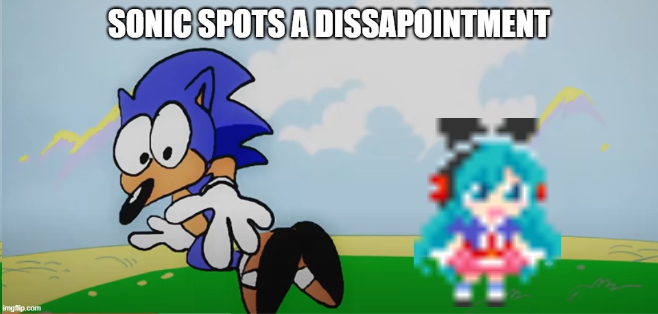Who needs hatsune miku in ]sonic anyway? | SONIC SPOTS A DISSAPOINTMENT | image tagged in dissapointment | made w/ Imgflip meme maker