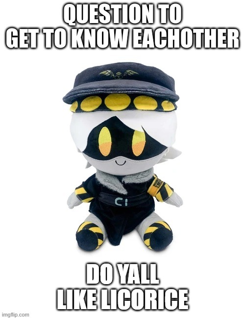 N plush question | DO YALL LIKE LICORICE | image tagged in n plush question | made w/ Imgflip meme maker