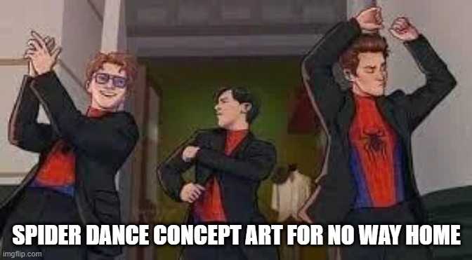 Should've Been in the Movie | SPIDER DANCE CONCEPT ART FOR NO WAY HOME | image tagged in spiderman | made w/ Imgflip meme maker