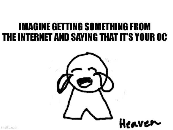 *cough* *cough* | IMAGINE GETTING SOMETHING FROM THE INTERNET AND SAYING THAT IT’S YOUR OC | made w/ Imgflip meme maker