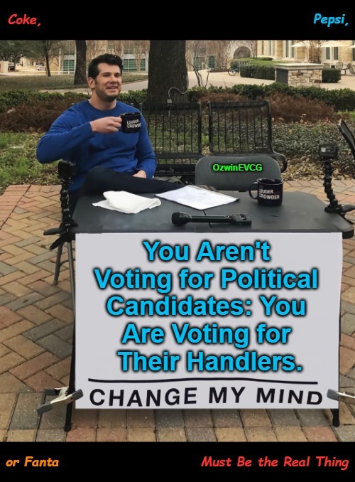 Coke, Pepsi, or Fanta Must Be the Real Thing [NV] | image tagged in change my mind,political theater,vote harder,occupied america,rebuild and reclaim,local and county | made w/ Imgflip meme maker