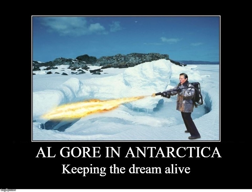 Al Gore: Keeping the Dream Alive | image tagged in al gore,living the dream,antarctica,global warming,stupid people shouldn't breed,special kind of stupid | made w/ Imgflip meme maker