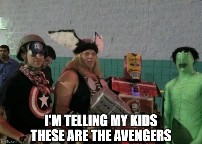 Earth's Mustiest Heroes | I'M TELLING MY KIDS THESE ARE THE AVENGERS | image tagged in avengers | made w/ Imgflip meme maker