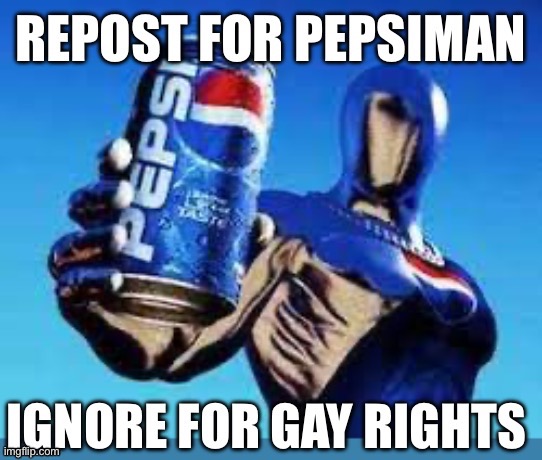 Repost for Pepsi man. Ignore for gay rights | image tagged in homophobic,pepsi,straight,kys | made w/ Imgflip meme maker