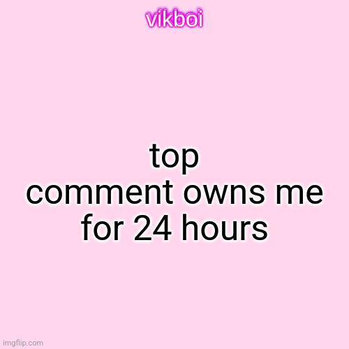 I've never done this and im bored | top comment owns me for 24 hours | image tagged in vikboi temp simple | made w/ Imgflip meme maker