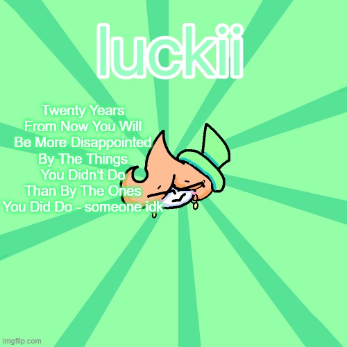 luckii | Twenty Years From Now You Will Be More Disappointed By The Things You Didn’t Do Than By The Ones You Did Do - someone idk | image tagged in luckii | made w/ Imgflip meme maker