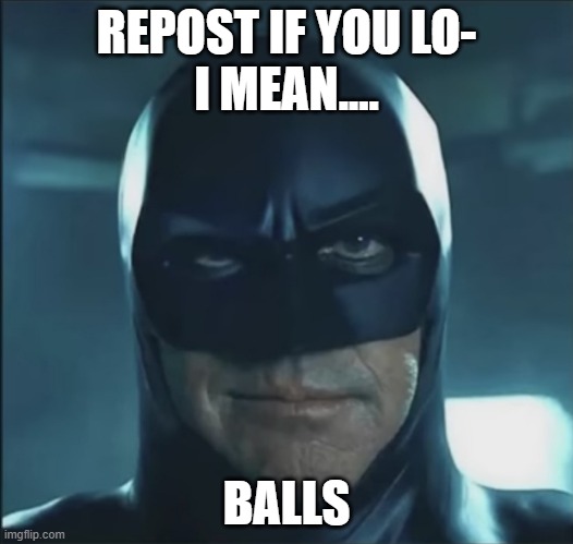 im sowy | REPOST IF YOU LO-
I MEAN.... BALLS | image tagged in man | made w/ Imgflip meme maker