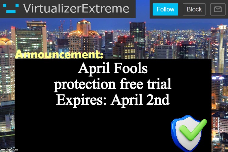 Virtualizer Updated Announcement | April Fools protection free trial
Expires: April 2nd | image tagged in virtualizer updated announcement | made w/ Imgflip meme maker