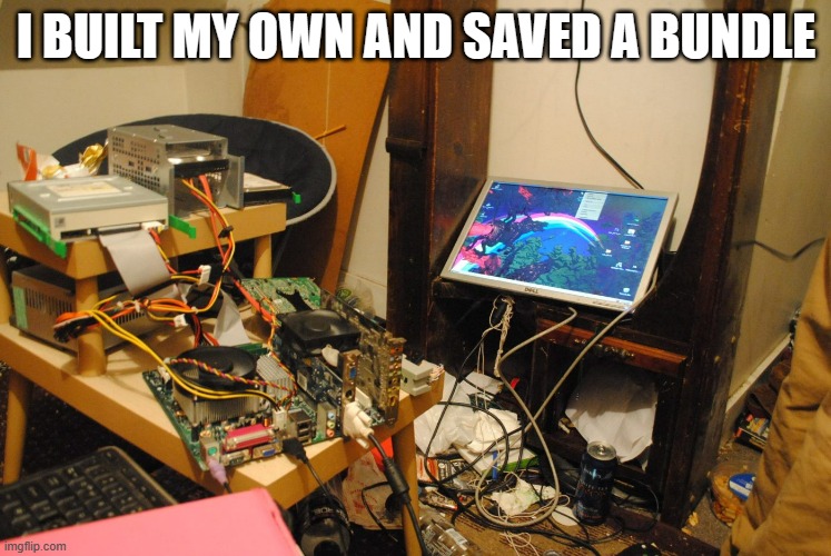 memes by Brad I built my own computer | I BUILT MY OWN AND SAVED A BUNDLE | image tagged in gaming,funny,pc gaming,video games,computer games,computer | made w/ Imgflip meme maker