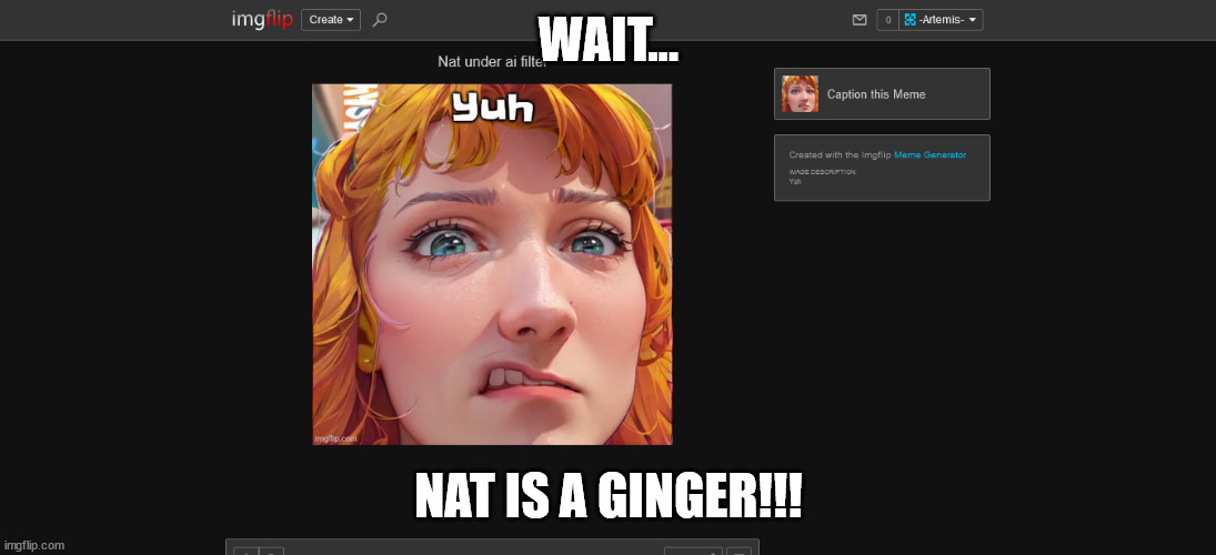 she contracted the ginger virus from ed sheeran | WAIT... NAT IS A GINGER!!! | image tagged in msmg | made w/ Imgflip meme maker