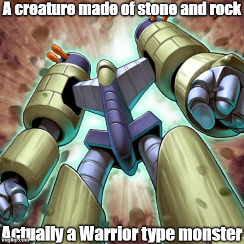 Misleading monster type 57 | A creature made of stone and rock; Actually a Warrior type monster | image tagged in yugioh | made w/ Imgflip meme maker