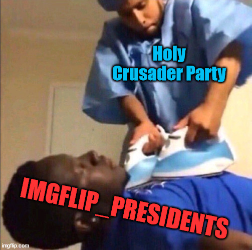 Back on your feet, we've got work to do | Holy Crusader Party; IMGFLIP_PRESIDENTS | image tagged in reviving,advertising | made w/ Imgflip meme maker