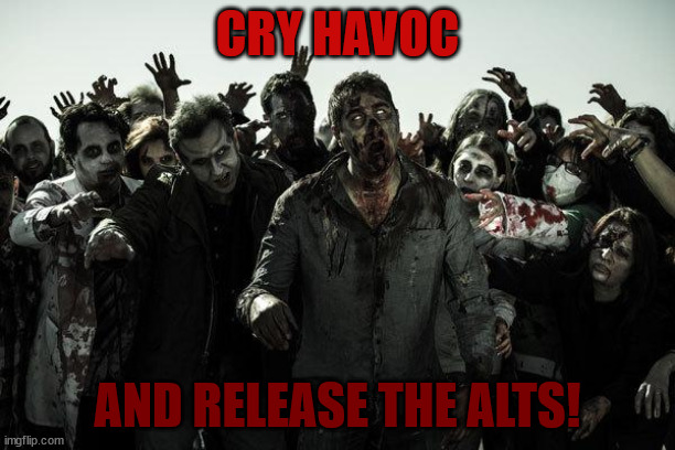 The alt apocalypse, brought to you by the Holy Crusader Party | CRY HAVOC; AND RELEASE THE ALTS! | image tagged in coffee zombies | made w/ Imgflip meme maker