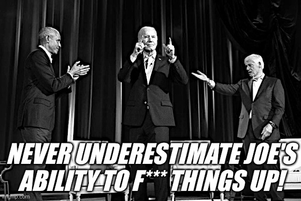 Never Underestimate Joe's Ability To F*** Things Up! | image tagged in joe biden,you underestimate my power,bill clinton,barack obama,no no he's got a point | made w/ Imgflip meme maker
