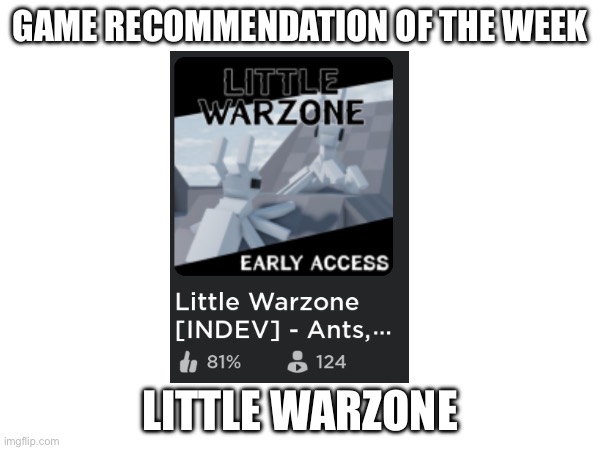 Go check it out | GAME RECOMMENDATION OF THE WEEK; LITTLE WARZONE | image tagged in roblox,game,recommendation,of,the,week | made w/ Imgflip meme maker