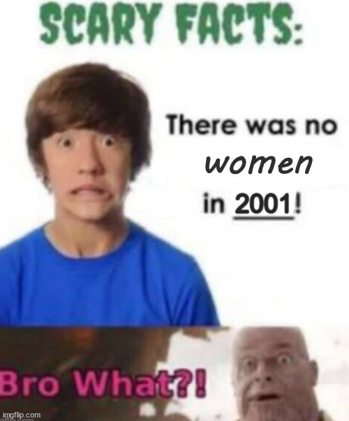 super scary | women; 2001 | image tagged in scary facts | made w/ Imgflip meme maker