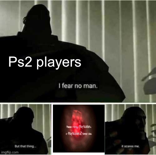 Who remembers this fear | Ps2 players | image tagged in i fear no man,memes,horror,playstation 2,childhood | made w/ Imgflip meme maker