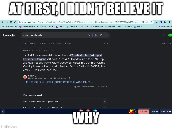 why and how | AT FIRST, I DIDN'T BELIEVE IT; WHY | image tagged in memes,why,tide pods,gluten free,google search | made w/ Imgflip meme maker