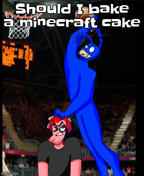 Yuh | Should I bake a minecraft cake | image tagged in lmfao | made w/ Imgflip meme maker