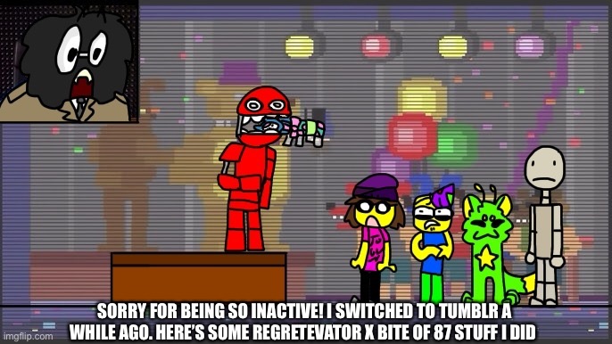 WAS THAT THE GNARP OF ‘87?!?! | SORRY FOR BEING SO INACTIVE! I SWITCHED TO TUMBLR A WHILE AGO. HERE’S SOME REGRETEVATOR X BITE OF 87 STUFF I DID | image tagged in fnaf,regretevator,fnaf 4,five nights at freddys,markiplier | made w/ Imgflip meme maker