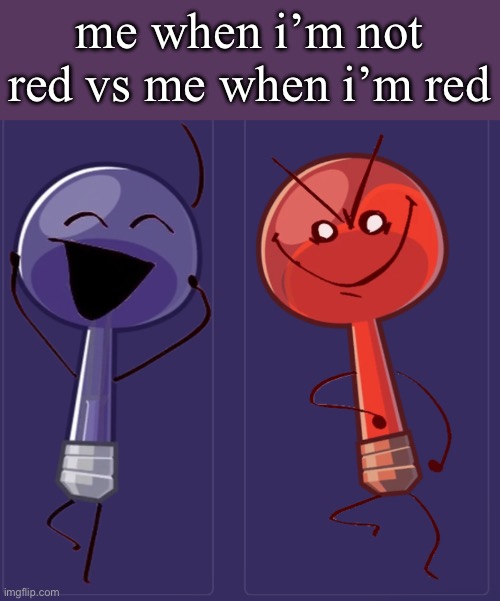 me when i’m not red vs me when i’m red | made w/ Imgflip meme maker