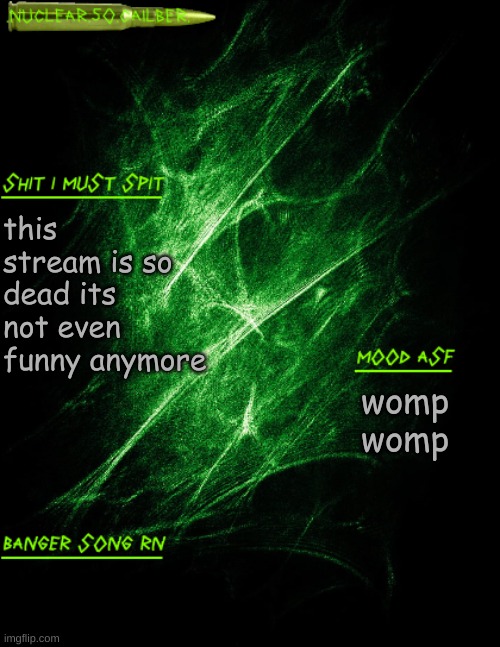dead chat xd | this stream is so dead its not even funny anymore; womp womp | image tagged in nuclear 50 cailber announcement | made w/ Imgflip meme maker