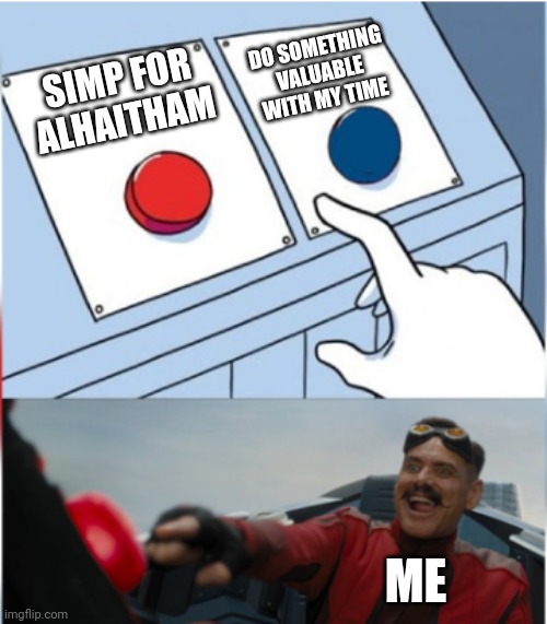 Alhaitham is the hottest- change my mind | DO SOMETHING VALUABLE WITH MY TIME; SIMP FOR ALHAITHAM; ME | image tagged in robotnik pressing red button,alhaitham,simping | made w/ Imgflip meme maker