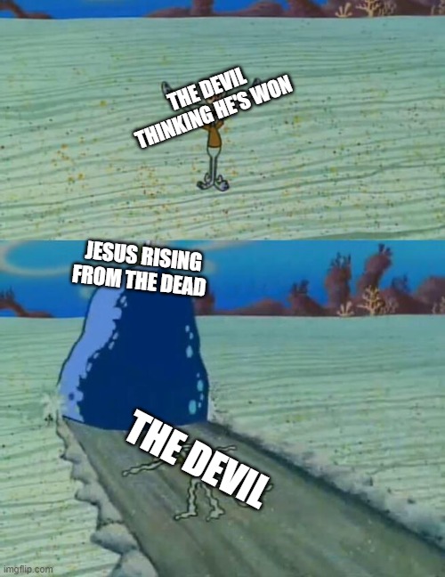 Basic Easter Meme | THE DEVIL THINKING HE'S WON; JESUS RISING FROM THE DEAD; THE DEVIL | image tagged in squidward gets crushed by a boulder | made w/ Imgflip meme maker