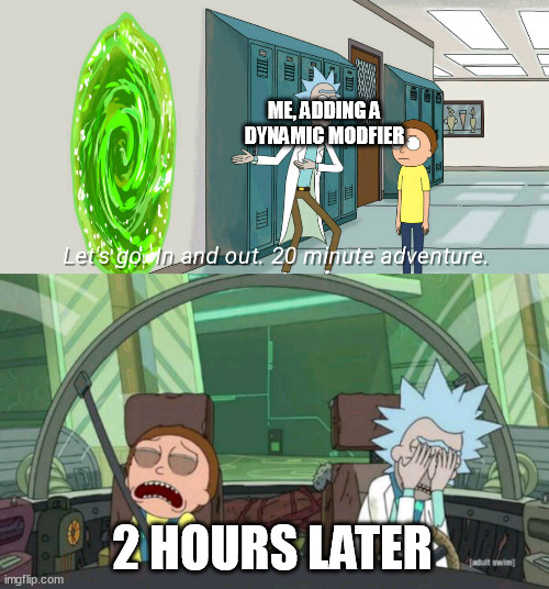 ME, ADDING A DYNAMIC MODFIER; 2 HOURS LATER | made w/ Imgflip meme maker