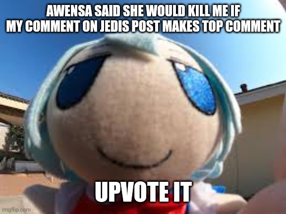 https://imgflip.com/i/8kyr3z | AWENSA SAID SHE WOULD KILL ME IF MY COMMENT ON JEDIS POST MAKES TOP COMMENT; UPVOTE IT | image tagged in cirno fumo forehead | made w/ Imgflip meme maker