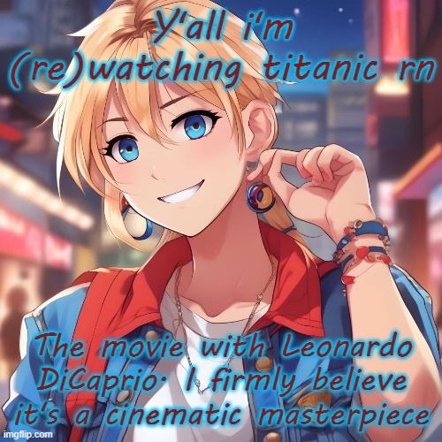 Wow titanic is a good movie how original | Y'all i'm (re)watching titanic rn; The movie with Leonardo DiCaprio. I firmly believe it's a cinematic masterpiece | image tagged in sure_why_not under ai filter | made w/ Imgflip meme maker