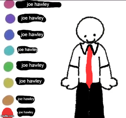 share your story | joe hawley; joe hawley; joe hawley; joe hawley; joe hawley; joe hawley; joe hawley; joe hawley | image tagged in share your story | made w/ Imgflip meme maker