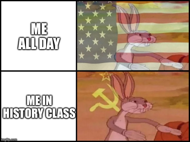 Capitalist and communist | ME ALL DAY; ME IN HISTORY CLASS | image tagged in capitalist and communist,school,me | made w/ Imgflip meme maker