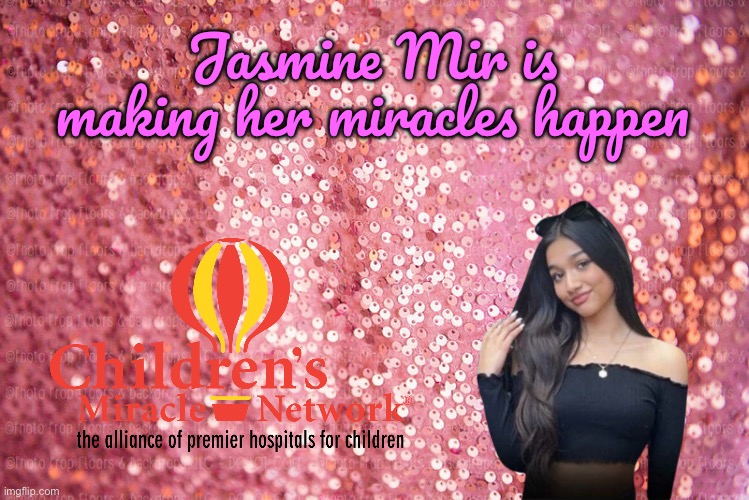 Jasmine Mir (Children's Miracle Network) | Jasmine Mir is making her miracles happen | image tagged in pink sequin background,houston,youtube,girl,deviantart,pretty girl | made w/ Imgflip meme maker