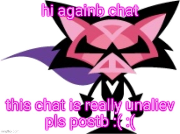 denga | hi againb chat; this chat is really unaliev
pls postb :( :( | image tagged in denga | made w/ Imgflip meme maker