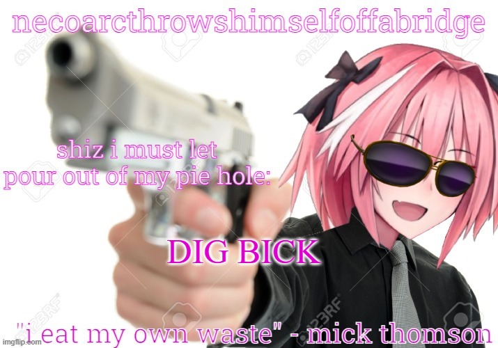 astolfo nathoab temp | DIG BICK | image tagged in astolfo nathoab temp | made w/ Imgflip meme maker