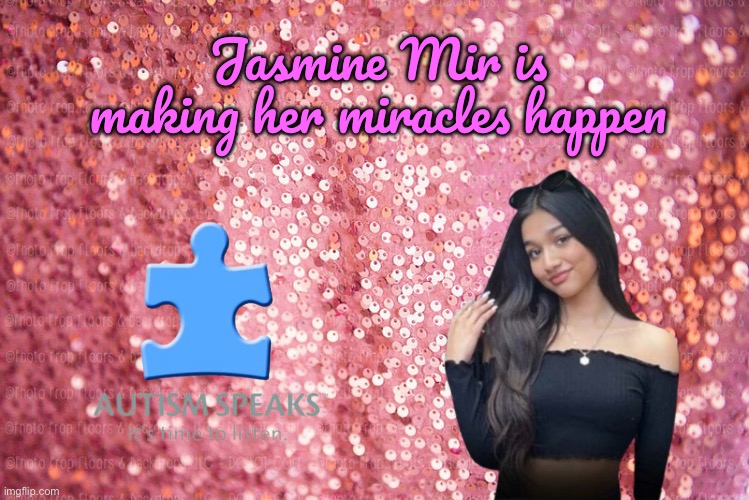 Jasmine Mir (Autism Speaks) | Jasmine Mir is making her miracles happen | image tagged in pink sequin background,youtube,deviantart,autism,girl,pretty girl | made w/ Imgflip meme maker