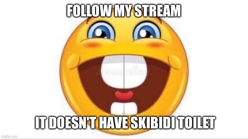 A stream free from skibidi toilet! | FOLLOW MY STREAM; IT DOESN'T HAVE SKIBIDI TOILET | image tagged in smiling buck tooth emoji | made w/ Imgflip meme maker