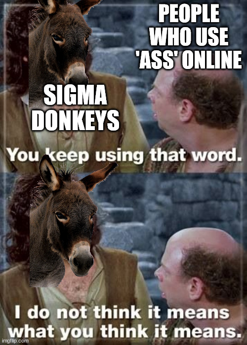 Looking though old poetry and stuff like that | PEOPLE WHO USE 'ASS' ONLINE; SIGMA DONKEYS | image tagged in you keep using that word critical thinking | made w/ Imgflip meme maker