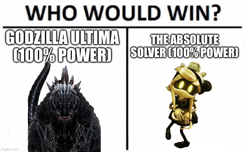 Idfk why I made this but I felt like it | GODZILLA ULTIMA (100% POWER); THE ABSOLUTE SOLVER (100% POWER) | image tagged in memes,who would win,godzilla ultima,absolute solver | made w/ Imgflip meme maker