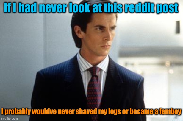 It's a canon event | If I had never look at this reddit post; I probably wouldve never shaved my legs or became a femboy | image tagged in patrick bateman annoucment temp | made w/ Imgflip meme maker